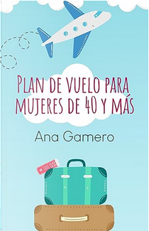 Plan de vuelo para mujeres de 40 y más by Ana Gamero