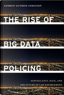The Rise of Big Data Policing by Andrew Guthrie Ferguson