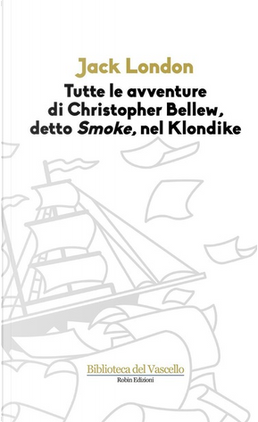 Tutte le avventure di Christopher Bellew, detto «Smoke», nel Klondike by Jack London