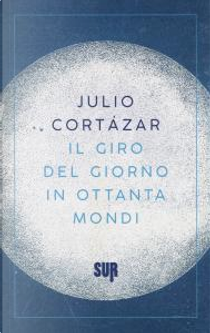 Il giro del giorno in ottanta mondi by Julio Cortázar