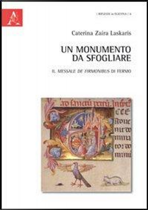 Un monumento da sfogliare. Il Messale de Firmonibus di Fermo. Ediz. illustrata by Caterina Zaira Laskaris