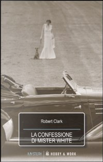 La confessione di Mister White by Robert Clark