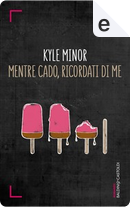 Mentre cado, ricordati di me by Kyle Minor