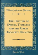 The History of Samuel Titmarsh and the Great Hoggarty Diamond (Classic Reprint) by William Makepeace Thackeray