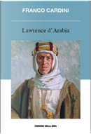 Lawrence d'Arabia by Franco Cardini