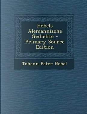 Hebels Alemannische Gedichte - Primary Source Edition by Johann Peter Hebel
