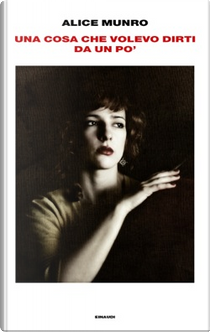 Una cosa che volevo dirti da un po' by Alice Munro