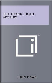 The Titanic Hotel Mystery by John Hawk