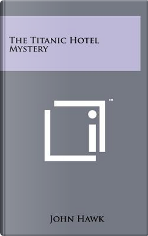 The Titanic Hotel Mystery by John Hawk