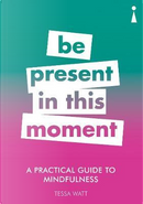 A Practical Guide to Mindfulness by Tessa Watt
