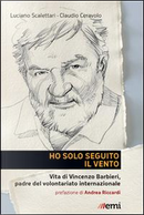 Ho solo seguito il vento. Vita di Vincenzo Barbieri, padre del volontariato internazionale by Luciano Scalettari
