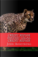 Credit Repair Fastest Legal Credit Repair by John Armstrong