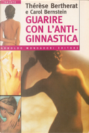 Guarire con l'antiginnastica by Carol Bernstein, Thérèse Bertherat