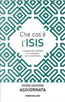 Che cos'è l'ISIS by Davide Frattini, Farian Sabahi, Fiorenza Sarzanini, Francesco Battistini, Guido Olimpio, Lorenzo Cremonesi, Marta Serafini, Massimo Gaggi, Pierluigi Battista, Roberto Tottoli, Sergio Romano, Viviano Mazza