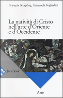 La natività di Cristo nell'arte d'Oriente e d'Occidente. Ediz. a colori by Emanuela Fogliadini, François Boespflug