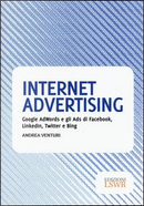 Internet advertising. Google AdWords e gli Ads di Facebook, LinkedIn, Twitter e Bing by Andrea Venturi