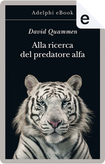 Alla ricerca del predatore alfa by David Quammen
