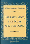 Ballads, And, the Rose and the Ring (Classic Reprint) by William Makepeace Thackeray
