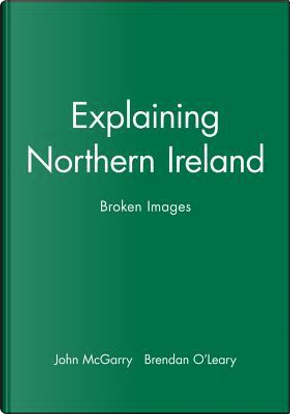Explaining Northern Ireland by John McGarry