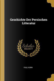Geschichte Der Persischen Litteratur by Paul Horn