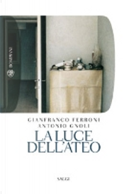 La luce dell'ateo by Antonio Gnoli, Gianfranco Ferroni