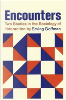 Encounters; Two Studies in the Sociology of Interaction by Erving Goffman