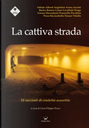 La cattiva strada by Andrea Angiolino, Bruno Vitiello, Claudio Asciuti, Danilo Arona, Dario Tonani, Francesco Grasso, Franco Ricciardiello, Gian Filippo Pizzo, Gianluca Mercadante, Giulia Abbate, Italo Bonera, Marco Passarello, Michele Piccolino, Oskar Felix Drago, Paolo Alberti, Piero Cavallotti, Vincenzo Bosica, Vittorio Catani