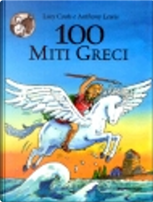 100 Miti Greci by Anthony Lewis, Lucy Coats