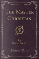 The Master Christian (Classic Reprint) by Marie Corelli
