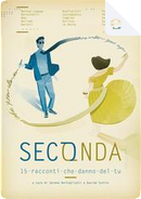 Seconda by Andrea Castagnetta, Barbara Comeles, Bee, Sara Bellomi, Cabiria La Notte, Chiara Gallese, Cinzia Pelagagge, Emilia Cinzia Perri, Francesco Zanolla, L. Filippo Santaniello, Marco Bertoli, Marta Paparella, Scilla Bonfiglioli, Serena Barsottelli, Vincenzo Barone Lumaga