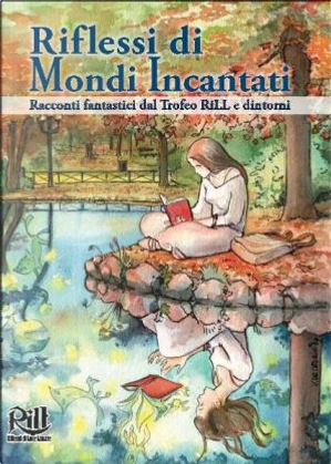 Riflessi di mondi incantati by Andrea Angiolino, Andrea Viscusi, Angela Di Bartolo, Antonio Milanese, Donato Altomare, Emanuele Viola, Franco Cuomo, Giacomo Colossi, Giulio Leoni, Gordiano Lupi, Luca Barbieri, Luigi Musolino, Mariangela Cerrino, Masismo Pietroselli, Massimo Mongai, Matteo Carriero, Paola Urbani, SergioValzania