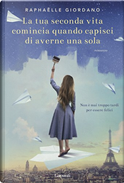 La tua seconda vita comincia quando capisci di averne una sola by Raphaëlle Giordano