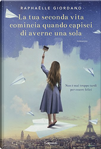 La tua seconda vita comincia quando capisci di averne una sola by Raphaëlle Giordano