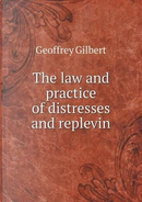 The Law and Practice of Distresses and Replevin by Geoffrey Gilbert