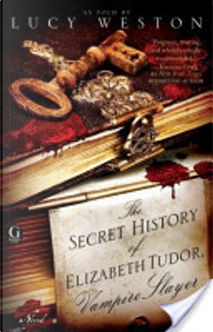 The Secret History of Elizabeth Tudor, Vampire Slayer by Lucy Weston
