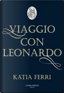 Viaggio con Leonardo. La vita del genio fiorentino raccontata dal suo nobile discepolo Francesco Melzi by Katia Ferri