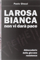 La Rosa Bianca non vi darà pace by Paolo Ghezzi