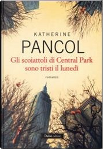 Gli scoiattoli di Central Park sono tristi il lunedì by Katherine Pancol