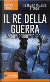Il re della guerra. L'aquila perduta di Roma by Roberto Fabbri