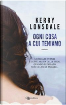 Ogni cosa a cui teniamo by Kerry Lonsdale