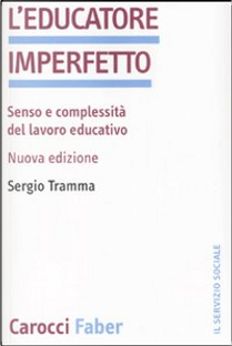L' educatore imperfetto. Senso e complessità del lavoro educativo by Sergio Tramma