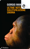 Ultime notizie sull'evoluzione umana by Giorgio Manzi