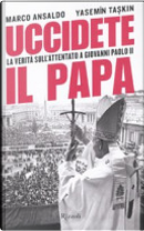 Uccidete il Papa by Marco Ansaldo, Yasemin Taskin
