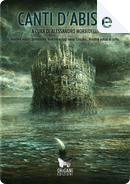 Canti d'abisso by Alessandro Cartoni, Alexia Bianchini, Angelo Marenzana, Antonio Piras, Carlo Vanin, Chiara Bertazzoni, Danilo Arona, Fabrizio Ilacqua, Gabriele Falcioni, Giulia Abbate, Lavinia Petti, Luigi Musolino, Marica Petrolati, Mauro Longo, Nicola Lombardi, Pelagio d'Afro, Ramona Corrado, Roberto Fogliardi, Serena Bertogliatti, Simonetta Santamaria, Stefano Pastor, Vito Guido Stipa Canti d'abisso by Alessandro Cartoni, Alexia Bianchini, Angelo Marenzana, Antonio Piras, Carlo Vanin, Chiara Bertazzoni, Danilo Arona, Fabrizio Ilacqua, Gabriele Falcioni, Giulia Abbate, Lavinia Petti, Luigi Musolino, Marica Petrolati, Mauro Longo, Nicola Lombardi, Pelagio d'Afro, Ramona Corrado, Roberto Fogliardi, Serena Bertogliatti, Simonetta Santamaria, Stefano Pastor, Vito Guido Stipa