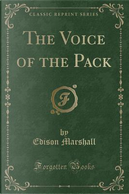 The Voice of the Pack (Classic Reprint) by Edison Marshall