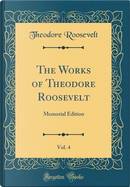 The Works of Theodore Roosevelt, Vol. 4 by Theodore Roosevelt