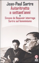 Autoritratto a settant'anni e Simone de Beauvoir interroga Sartre sul femminismo by Jean-Paul Sartre, Simone de Beauvoir