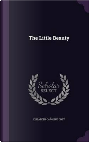 The Little Beauty by Elizabeth Caroline Grey