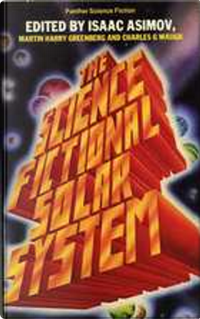 The Science Fictional Solar System by Alan E. Nourse, Alexei Panshin, Arthur C. Clarke, Duncan Lunan, Fritz Leiber, Isaac Asimov, James Blish, Larry Niven, Poul Anderson, Robert Sheckley, Robert Young, Terry Carr, Theodore L. Thomas, Winston P. Sanders The Science Fictional Solar System by Alan E. Nourse, Alexei Panshin, Arthur C. Clarke, Duncan Lunan, Fritz Leiber, Isaac Asimov, James Blish, Larry Niven, Poul Anderson, Robert Sheckley, Robert Young, Terry Carr, Theodore L. Thomas, Winston P. Sanders