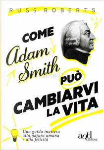 Come Adam Smith può cambiarvi la vita by Russ Roberts